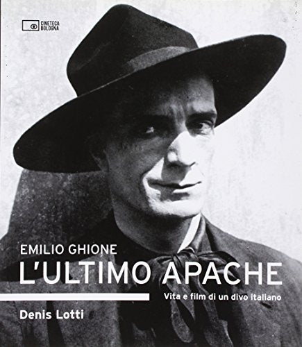 Emilio Ghione. L'ultimo apache. Vita e film di un divo italiano