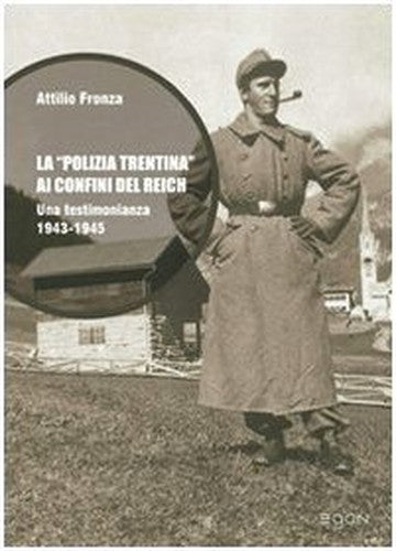 La polizia trentina ai confini del Reich. Una testimonianza 1943-1945