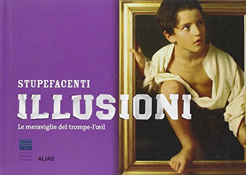 Stupefacenti illusioni. Le meraviglie del trompe-l'oeil. Ediz. italiana e inglese