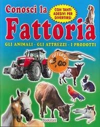 Conosci la fattoria. Gli attrezzi. Gli animali. I prodotti. Con tanti adesivi per divertirsi.