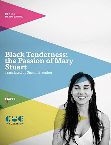 Black Tenderness. The Passion of Mary Stuart