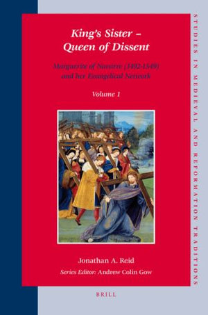 King's Sister  Queen of Dissent: Marguerite of Navarre (1492-1549) and her Evangelical Network (set 2 volumes)