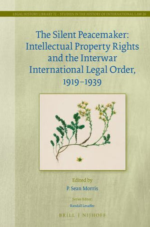 The Silent Peacemaker: Intellectual Property Rights and the Interwar International Legal Order, 1919-1939