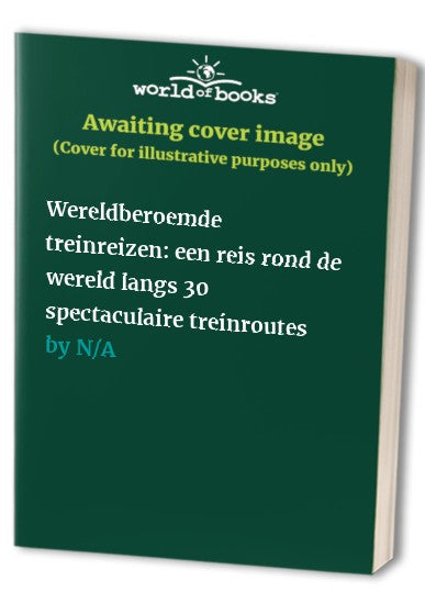 Wereldberoemde treinreizen: een reis rond de wereld langs 30 spectaculaire treinroutes