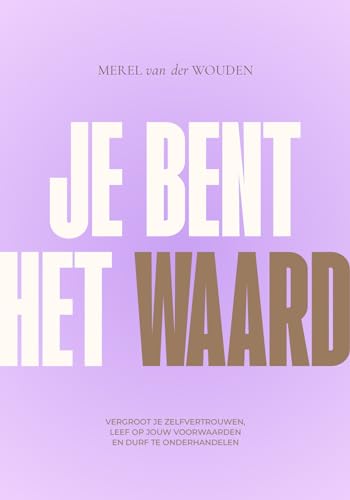 Je bent het waard: vergroot je zelfvertrouwen, leef op jouw voorwaarden en durf te onderhandelen