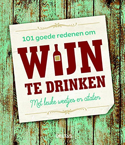 101 goede redenen om wijn te drinken: Met leuke weetjes en citaten
