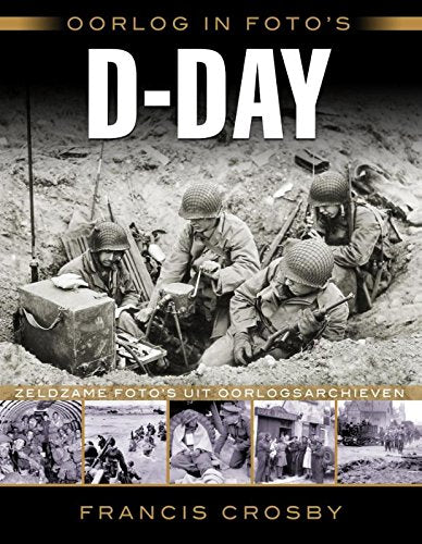 D-day: zeldzame foto's uit oorlogsarchieven (Oorlog in foto's zeldzame foto's uit oorlogsarchieven)