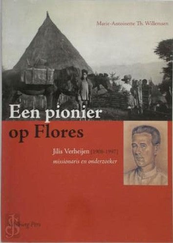 Een pionier op Flores: Jilis Verheijen 1908-1997, missionaris en onderzoeker