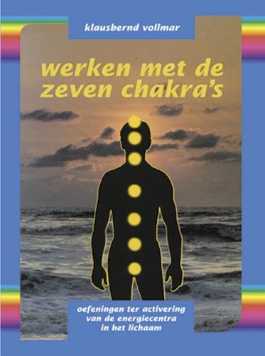 Werken met de zeven chakra's: oefeningen ter activering van de energiecentra in het lichaam (Dutch Edition)