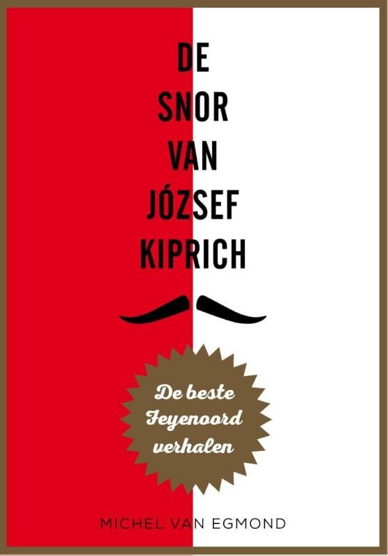 De snor van József Kiprich: de beste Feyenoord verhalen van Michel Van Egmond