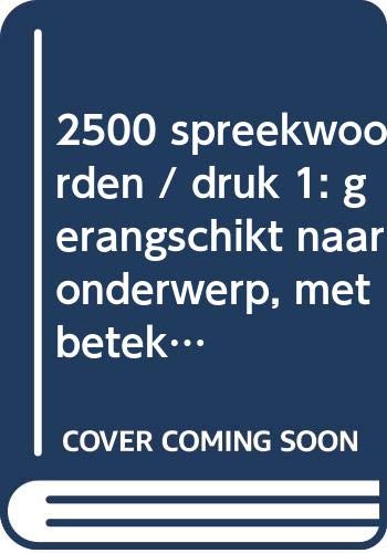 2500 spreekwoorden: gerangschikt naar onderwerp, met betekenissen, mogelijke toepassingen en achtergrondinformatie