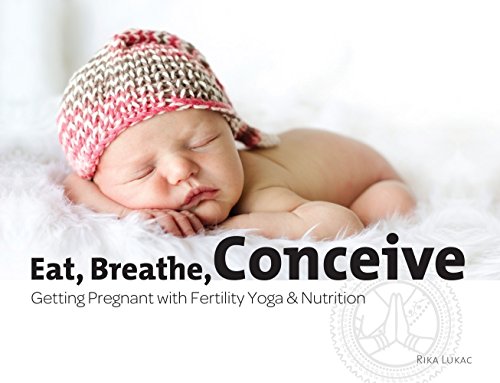 Eat, breathe, conceive: getting pregnant with fertility yoga & nutrition