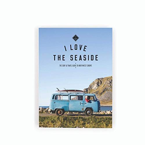 I Love the Seaside The surf & travel guide to Northwest Europe