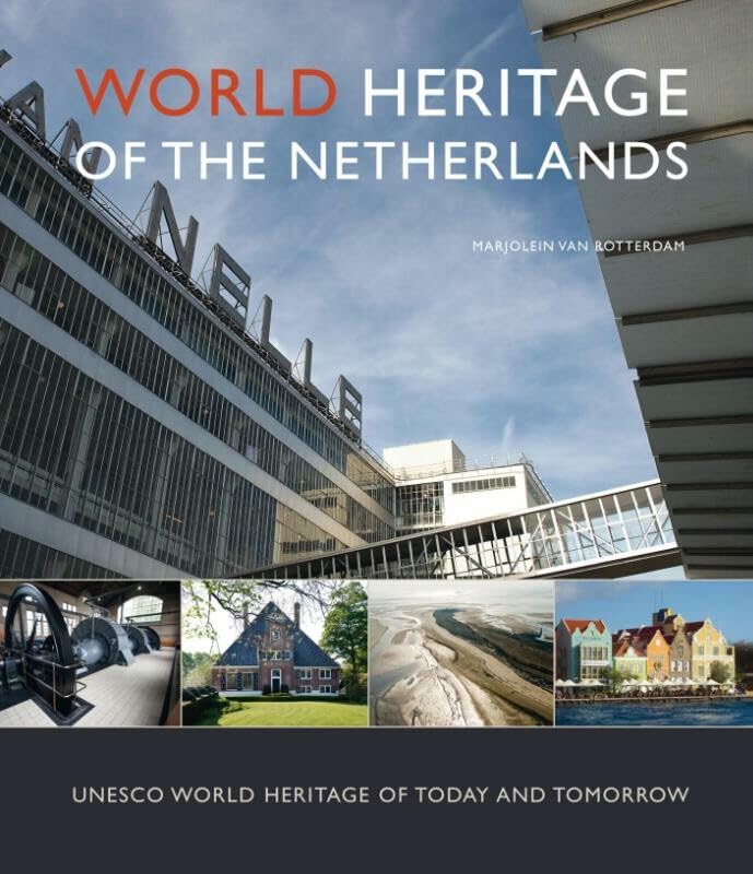 World Heritage of the Netherlands: UNESCO Heritage of today and tomorrow
