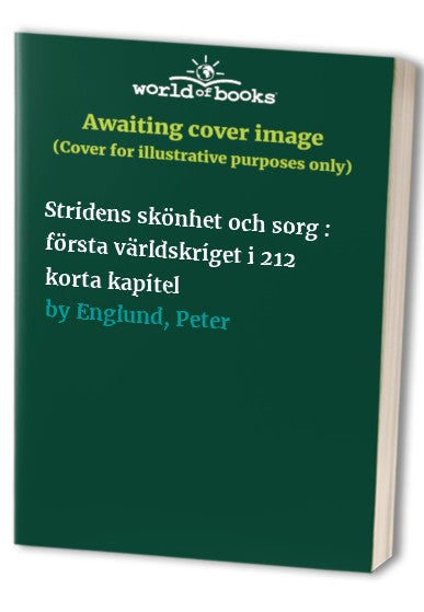 Stridens skönhet och sorg : första världskriget i 212 korta kapitel