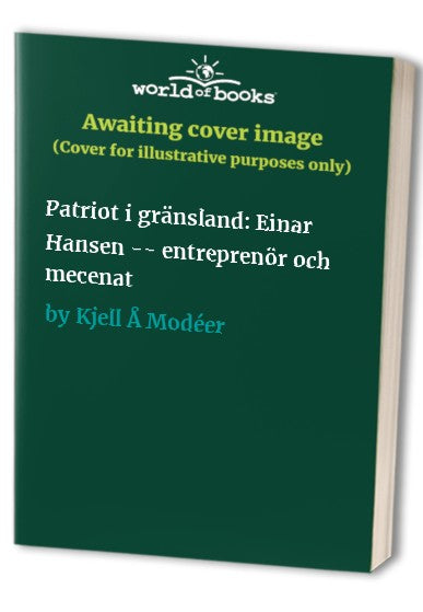Patriot i gränsland: Einar Hansen -- entreprenör och mecenat
