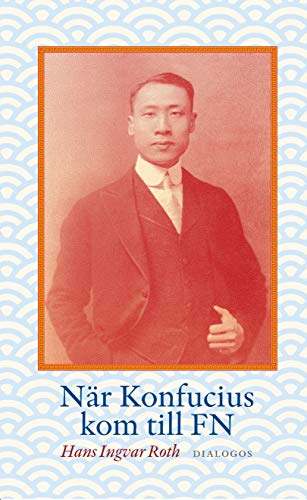 När Konfucius kom till FN : Peng Chun Chang och FN:s förklaring om de mänsk