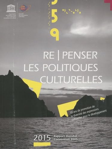 Re/penser les politiques culturelles: 10 ans de promotion de la diversité des expressions culturelles pour le développement