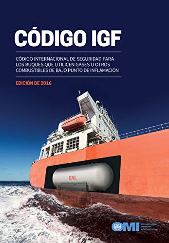 Código Internacional De Seguridad Para Los Buques Que Utilicen U Otros Combustibles De Bajo Punto De Inflamacion (Código IGF), Edición De 2016