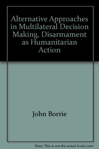 Alternative Approaches in Multilateral Decision Making, Disarmament as Humanitarian Action