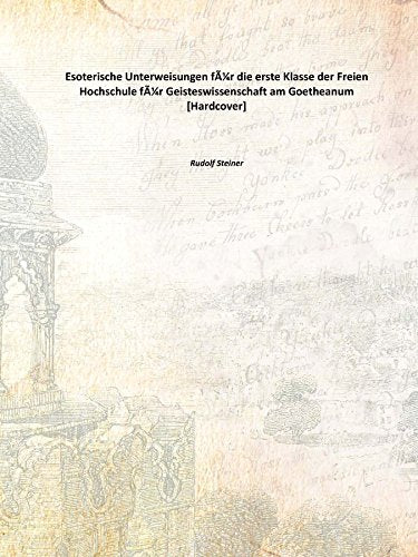 Esoterische Unterweisungen für die erste Klasse der Freien Hochschule für Geisteswissenschaft am Goetheanum 1924. [Hardcover]