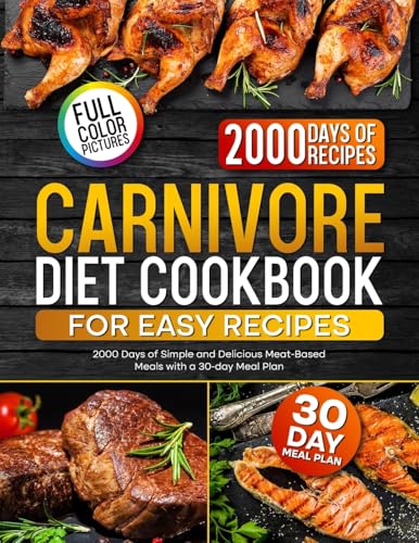 Carnivore Diet Cookbook for Easy Recipes: 2000 Days of Simple and Delicious Meat-Based Meals with a 30-day Meal Plan