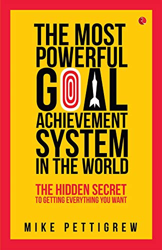 The Most Powerful Goal Achievement System in the World: The Hidden Secret to Getting Everything You Want