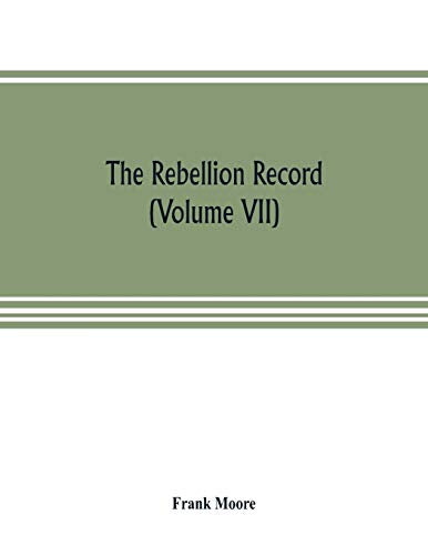 The Rebellion record; a diary of American events, with Document, Narratives, Illustrative Incidents, Poetry, etc. (Volume VII)