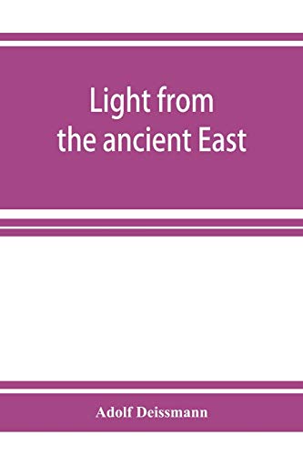 Light from the ancient East; the New Testament illustrated by recently discovered texts of the Graeco-Roman world