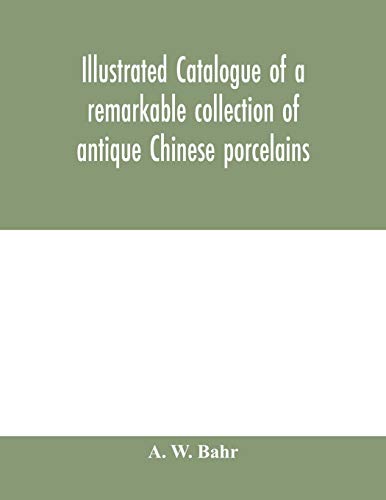 Illustrated catalogue of a remarkable collection of antique Chinese porcelains, pottery, jades, screen, paintings on glass, rugs, carpets and many other objects of art and antiquity
