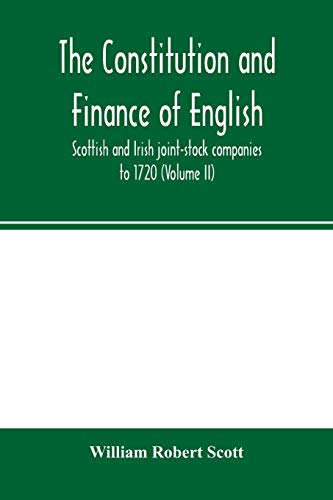 The constitution and finance of English, Scottish and Irish joint-stock companies to 1720 (Volume II) Companies for foreign Trade, Colonization, Fishing and Mining