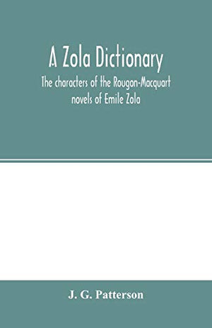 A Zola dictionary; the characters of the Rougon-Macquart novels of Emile Zola, with a biographical and critical introduction, synopses of the plots, bibliographical note, map, genealogy, etc