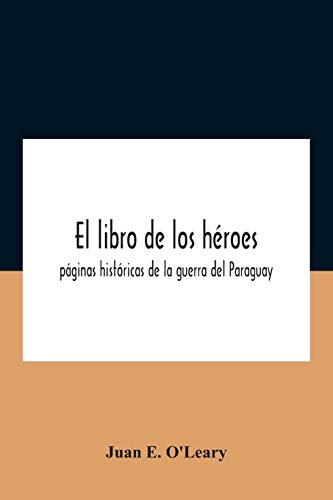 El libro de los héroes; páginas históricas de la guerra del Paraguay