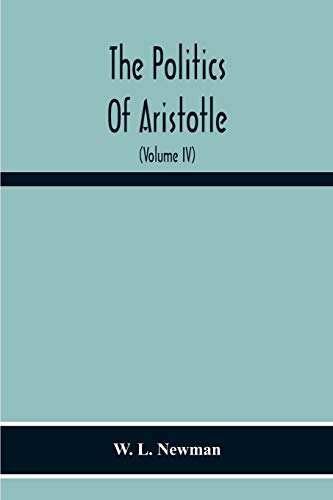 The Politics Of Aristotle; With An Introduction, Two Prefatory Essays And Notes Critical And Explanatory (Volume Iv) Essay On Constitutions Books Vi-Viii Text And Notes