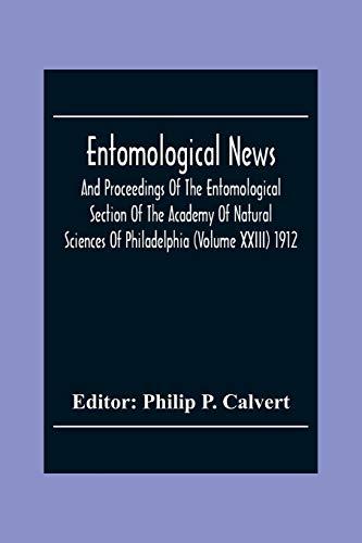 Entomological News, And Proceedings Of The Entomological Section Of The Academy Of Natural Sciences Of Philadelphia (Volume Xxiii) 1912