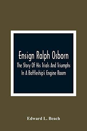Ensign Ralph Osborn: The Story Of His Trials And Triumphs In A Battleship'S Engine Room