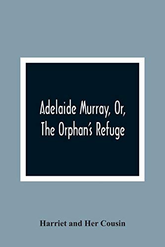 Adelaide Murray, Or, The Orphan'S Refuge