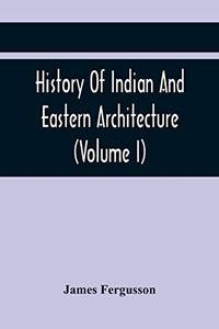 History Of Indian And Eastern Architecture (Volume I) 