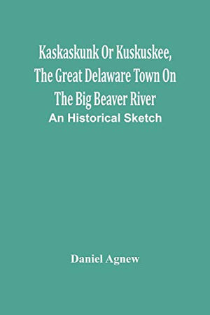 Kaskaskunk Or Kuskuskee, The Great Delaware Town On The Big Beaver River