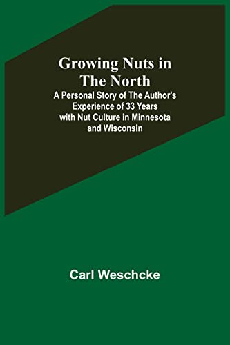 Growing Nuts in the North; A Personal Story of the Author's Experience of 33 Years with Nut Culture in Minnesota and Wisconsin