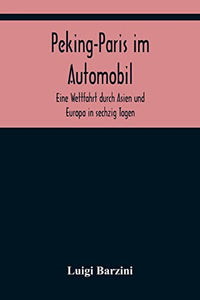 Peking-Paris im Automobil; Eine Wettfahrt durch Asien und Europa in sechzig Tagen. 
