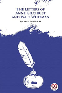 The Letters of Anne Gilchrist and Walt Whitman 