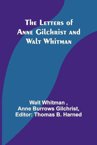 The Letters of Anne Gilchrist and Walt Whitman 