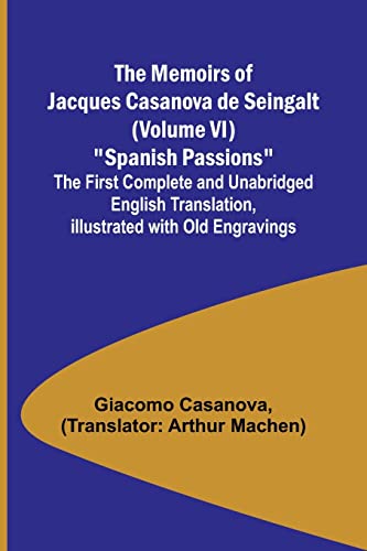 The Memoirs of Jacques Casanova de Seingalt (Volume VI) Spanish Passions; The First Complete and Unabridged English Translation, Illustrated with Old Engravings