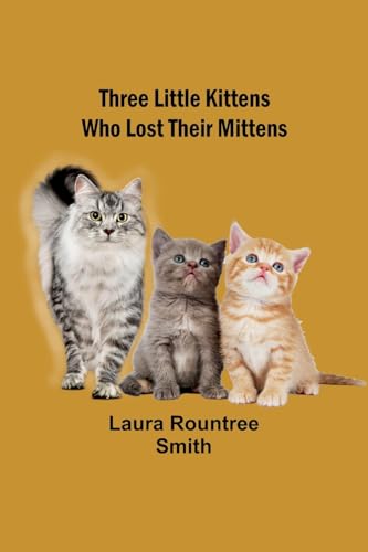 Three little kittens who lost their mittens By Smith Laura Rountree