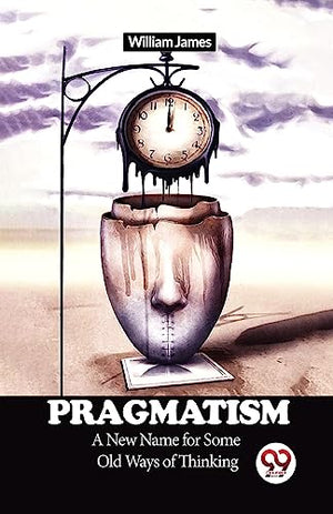Pragmatism a New Name for Some Old Ways of Thinking
