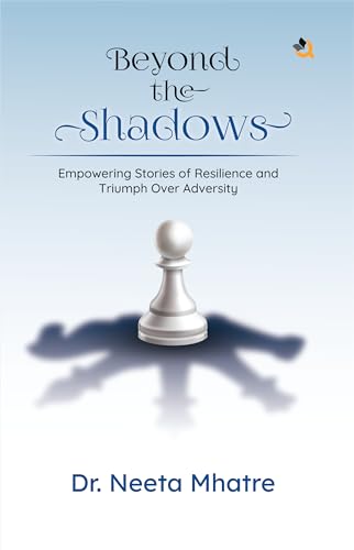 Beyond the Shadows: Empowering Stories of Resilience and Triumph Over Adversity.