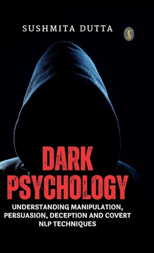 Dark Psychology: Understanding Manipulation, Persuasion, Deception and Covert NLP Techniques (EditionFirst)