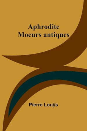 Aphrodite: Moeurs antiques (French Edition)