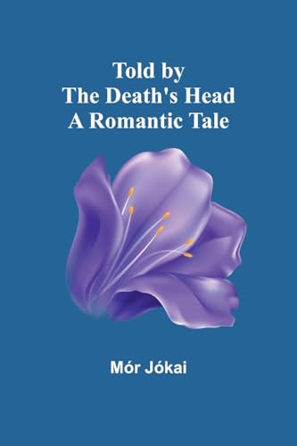 Told by the Death's Head: A Romantic Tale By Jókai Mór